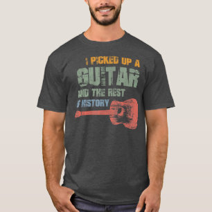 I Picked Up A Guitar And The Rest Is History Guita T-Shirt