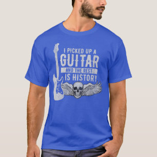 I Picked Up A Guitar And The Rest Is History Guita T-Shirt