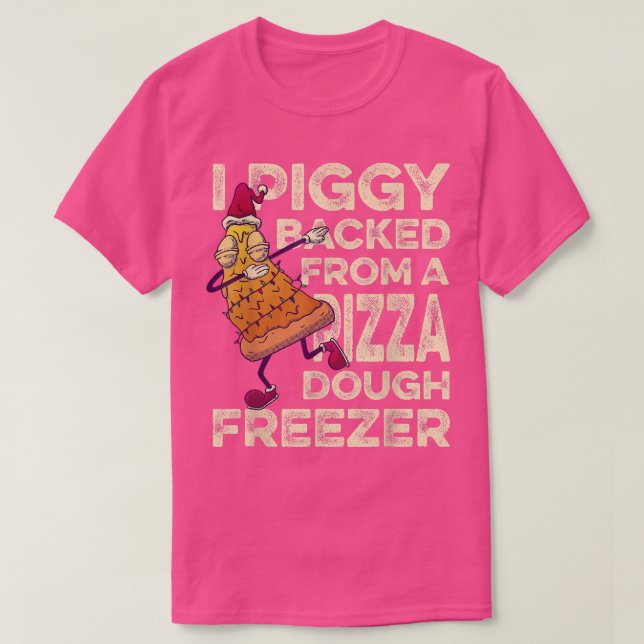 I Piggybacked From A Pizza Dough Freezer Dabbing C T-Shirt (Design Front)