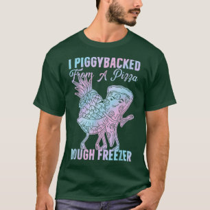 I Piggybacked From A Pizza Dough Freezer Dancing P T-Shirt