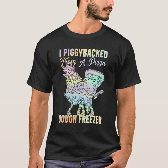 I Piggybacked From A Pizza Dough Freezer Dancing P T-Shirt (Front)