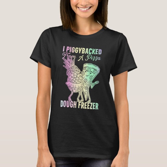 I Piggybacked From A Pizza Dough Freezer Dancing P T-Shirt (Front)
