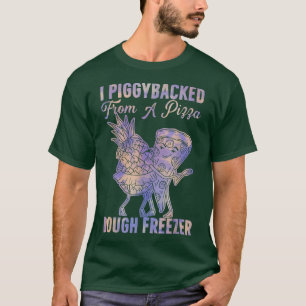 I Piggybacked From A Pizza Dough Freezer Dancing P T-Shirt