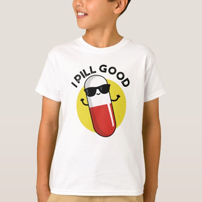 I Pill Good Funny Medicine Pun  T-Shirt (Front)