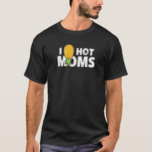 I Pineapple Hot Moms Upside And Down Mum Saying T-Shirt