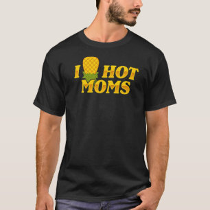 I Pineapple Hot Moms Upside & Down  Mum Saying T-Shirt