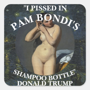 I PISSED IN PAM BONDI'S SHAMPOO BOTTLE TRUMP SQUARE STICKER