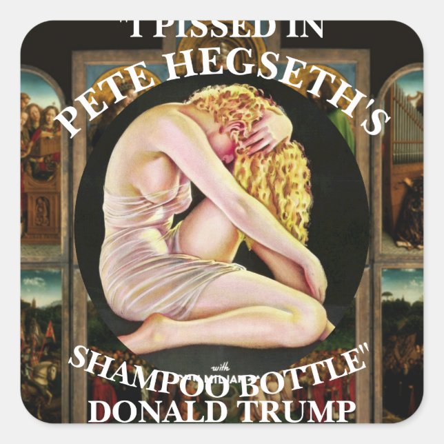 I PISSED IN PETE HEGSETH'S SHAMPOO BOTTLE TRUMP SQUARE STICKER (Front)