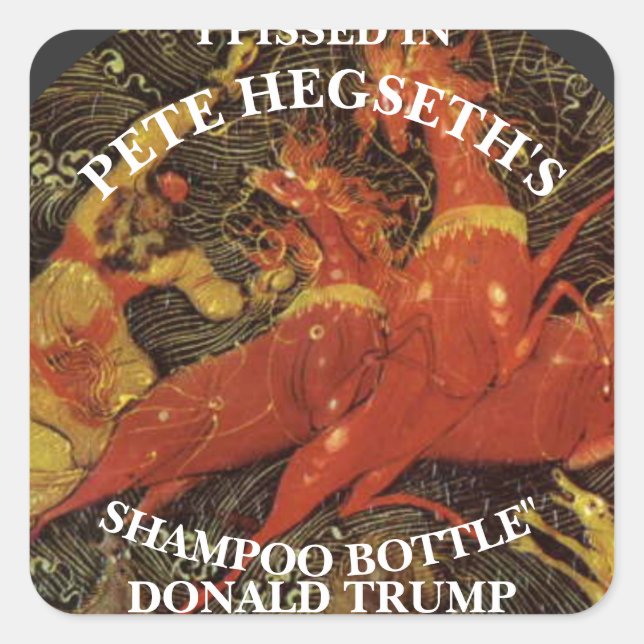 I PISSED IN PETE HEGSETH'S SHAMPOO BOTTLE TRUMP SQUARE STICKER (Front)