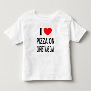 I ❤️ PIZZA ON CHRISTMAS DAY I LOVE PIZZA ON CHRIST TODDLER T-Shirt