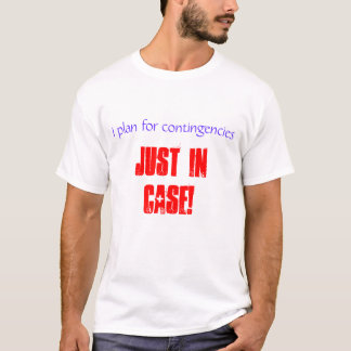 I plan for contingencies T-Shirt