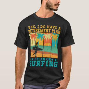 I plan on surfing Retired Retirement Surfer Ocean T-Shirt