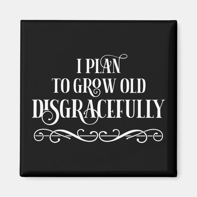 I Plan To Grow Old Disgracefully Magnet (Front)