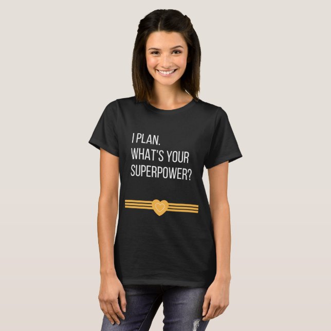 I Plan. What's Your Superpower? Tee (Front Full)