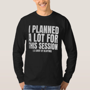 I Planned A Lot For This Session Dm 1 T-Shirt