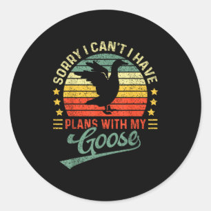 I Plans t Sorry I Can Goose Have Fun Classic Round Sticker