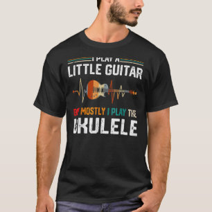 I Play A Little Guitar But Mostly Funny Ukulele Pu T-Shirt