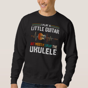 I Play A Little Guitar But Mostly Ukulele Pun 1 Sweatshirt