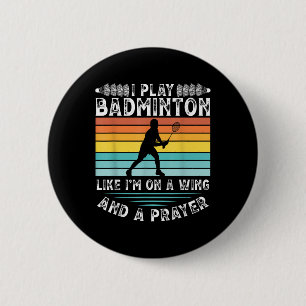 I Play Badminton Like Im On A Wing And A Prayer Ba 6 Cm Round Badge