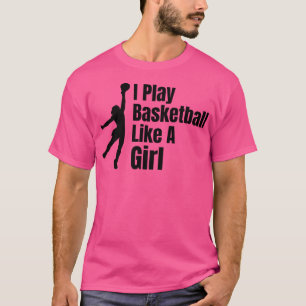I Play Basketball Like A Girl Basketball For Girls T-Shirt