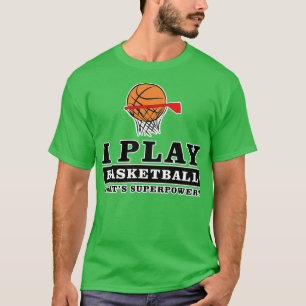 I Play Basketball   Whatis Your Superpower  T-Shirt