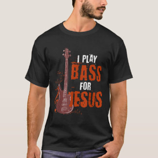 I Play Bass For Jesus Bass Guitarist T-Shirt