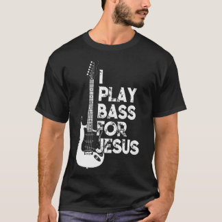 I Play Bass For Jesus Christian Guitarist Bass T-Shirt