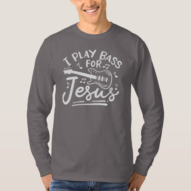 I Play Bass For Jesus Christian Guitarists T-Shirt (Front)