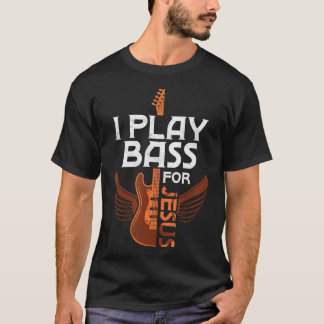 I Play Bass For Jesus Guitar Player Musician T-Shi T-Shirt