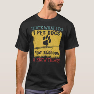 I Play Bassoon And I Know Things Bassoon Player B T-Shirt