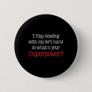 I Play Bowling With My Left Hand So What's Your Su 6 Cm Round Badge