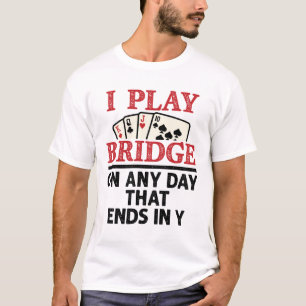 I Play Bridge On Any Day that Ends in Y T-Shirt
