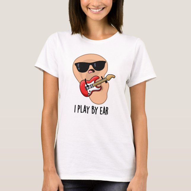 I Play By Ear Funny Guitar Music Musician Pun  T-Shirt (Front)