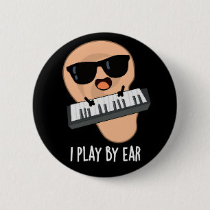 I Play By Ear Funny Music Pun Dark BG 6 Cm Round Badge