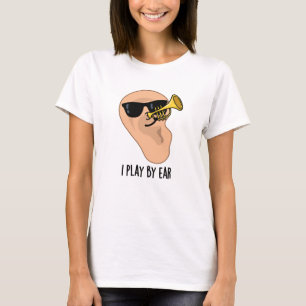 I Play By Ear Funny Music Pun  T-Shirt