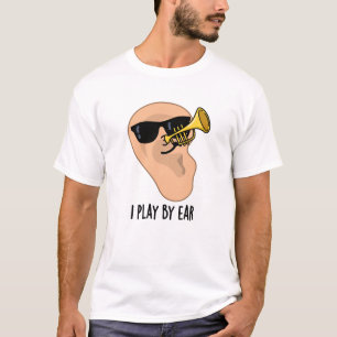 I Play By Ear Funny Music Pun  T-Shirt