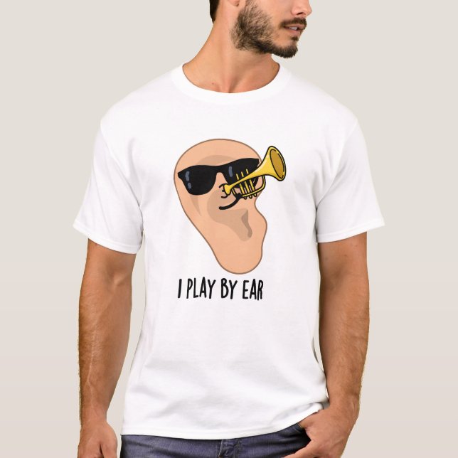 I Play By Ear Funny Music Pun  T-Shirt (Front)