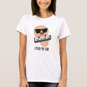 I Play By Ear Funny Music Pun T-Shirt
