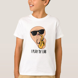 I Play By Ear Funny Saxophone Pun  T-Shirt