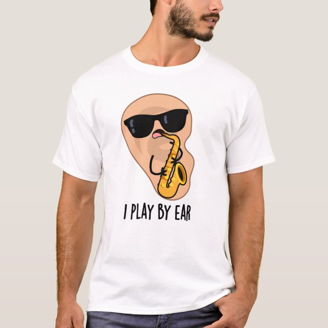 I Play By Ear Funny Saxophone Pun  T-Shirt (Front)