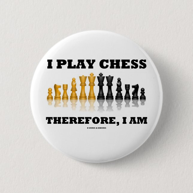 I Play Chess Therefore, I Am (Chess Set) 6 Cm Round Badge (Front)