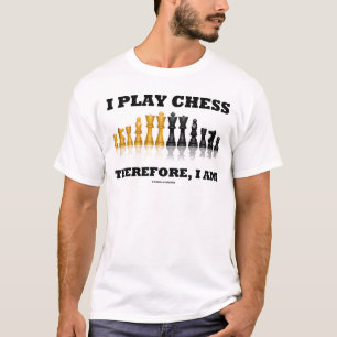 I Play Chess Therefore, I Am (Chess Set) T-Shirt