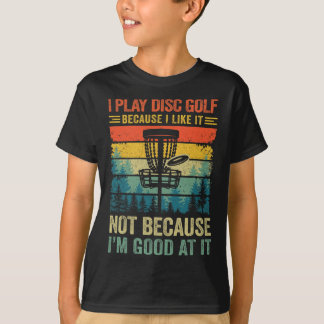 I Play Disc Golf Because I Like It Funny Disc Golf T-Shirt