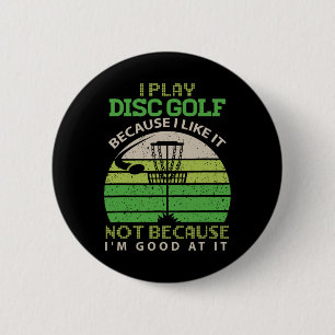 I Play Disc Golf Because I Like It Not Because I'm 6 Cm Round Badge