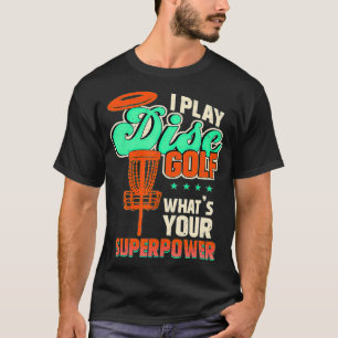 I Play Disc Golf What's Your Superpower Frisbee Di T-Shirt