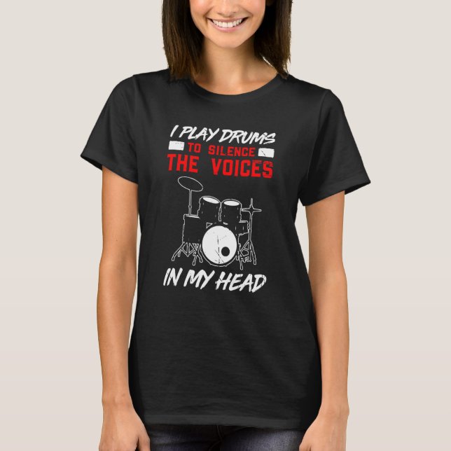 I Play Drums To Silence The Voices In My Head Musi T-Shirt (Front)