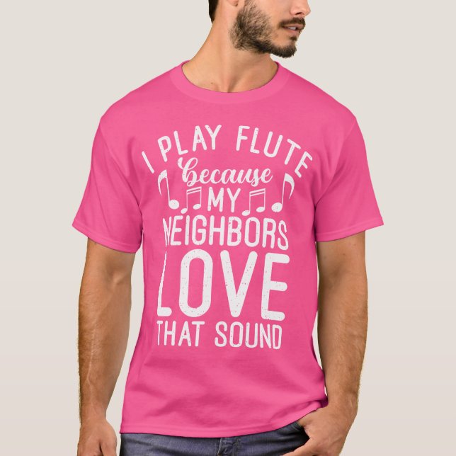 I Play Flute Because My Neighbours Love That Sound T-Shirt (Front)