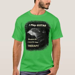 I Play Guitar because its cheaper than therapy T-Shirt