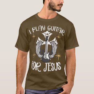 I Play Guitar For Jesus Christian Guitarist Guitar T-Shirt