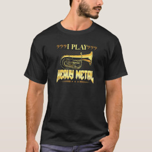 I Play Heavy Metal  Brass Music Bass Tubist B Tuba T-Shirt